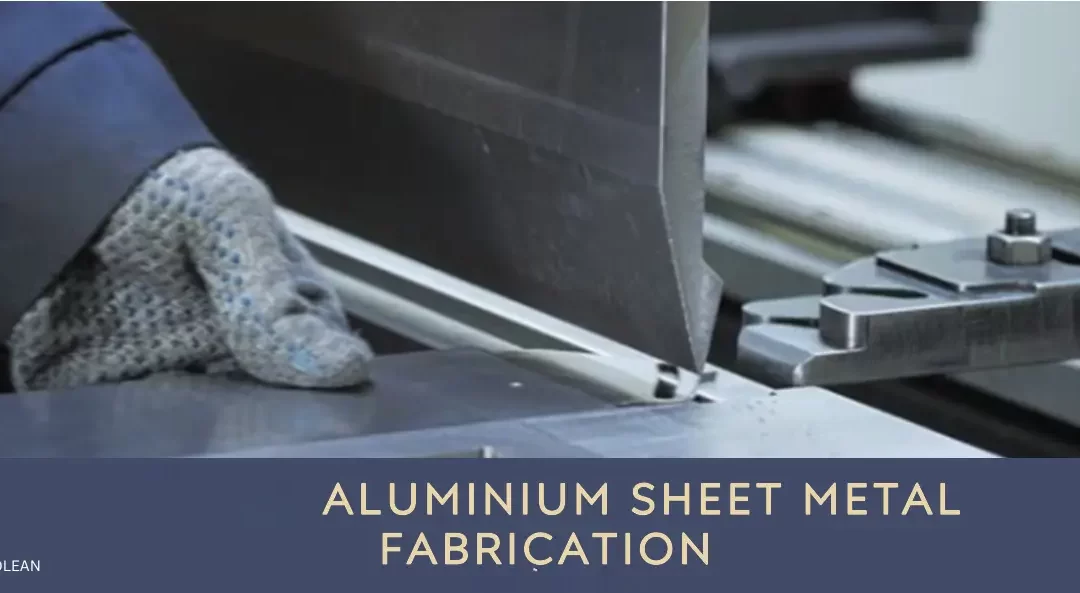 Aluminum Sheet Metal Fabrication: A Detailed Guide