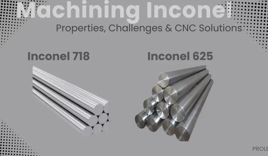 Machining Inconel: Properties, Challenges & CNC Solutions