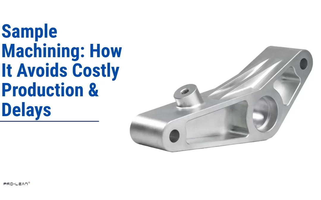 How Sample Machining Avoids Costly Production & Delays