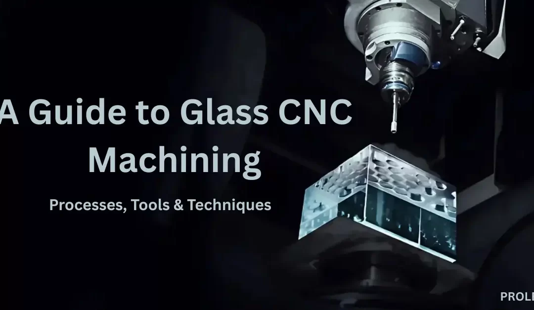 Glass CNC Machining: A Comprehensive Guide