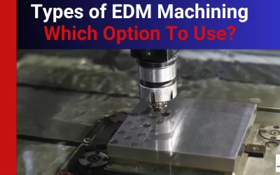 Types of EDM Machining: Which Option to Use?