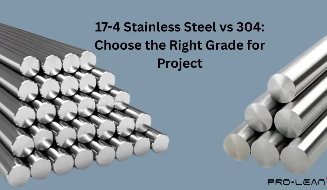 17-4 Stainless Steel vs 304: Choose the Right Grade for Project
