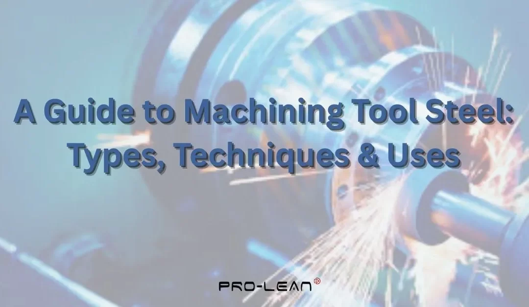 A Guide to Machining Tool Steel: Types, Techniques & Uses