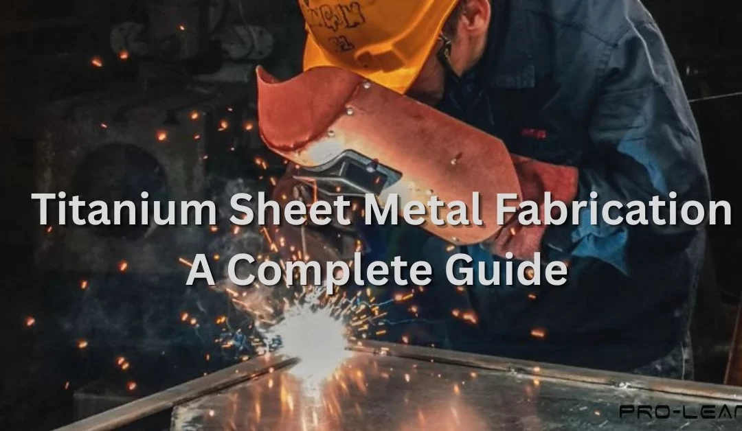 Titanium Sheet Metal Fabrication: A Complete Guide