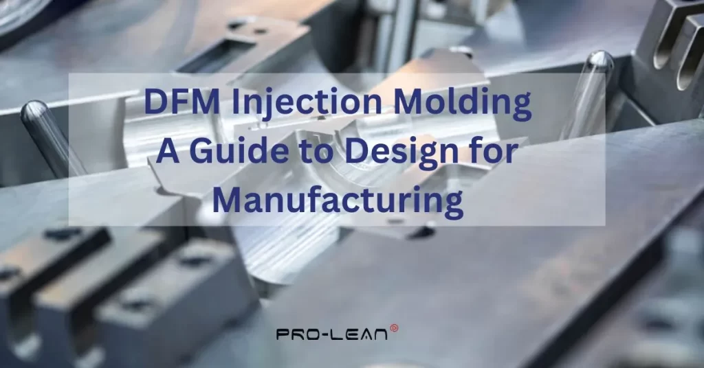 Featured image of blog with overlay text “DFM Injection Molding: A Guide to Design for Manufacturing” and Proleantech logo