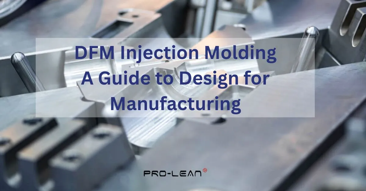 Featured image of blog with overlay text “DFM Injection Molding: A Guide to Design for Manufacturing” and Proleantech logo