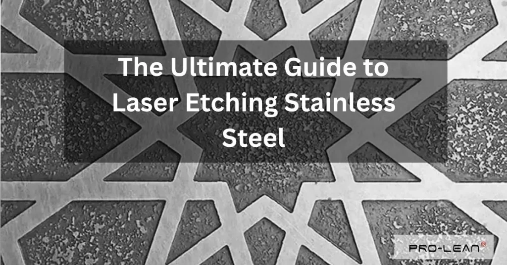 Feature image of blog with laser-etched stainless steel in the background, text “The Ultimate Guide to Laser Etching Stainless Steel” and Prolean Tech logo