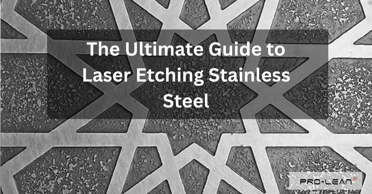 Feature image of blog with laser-etched stainless steel in the background, text “The Ultimate Guide to Laser Etching Stainless Steel” and Prolean Tech logo