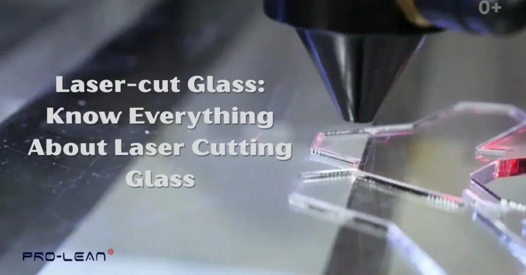 Feature image with the laser machine cutting glass in the background and text “ Laser-cut Glass: Know Everything About Laser Cutting Glass” and Prolean Tech company logo